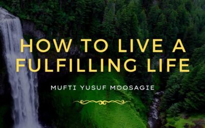 How To Attain A Fulfilling Life – Mufti Yusuf Moosagie