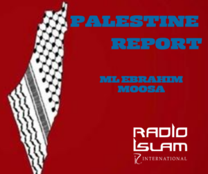 The Palestine Report with Ml Ebrahim Moosa